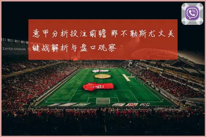 意甲分析投注前瞻 那不勒斯尤文关键战解析与盘口观察