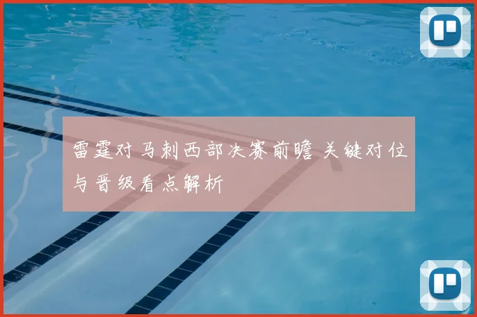 雷霆对马刺西部决赛前瞻 关键对位与晋级看点解析