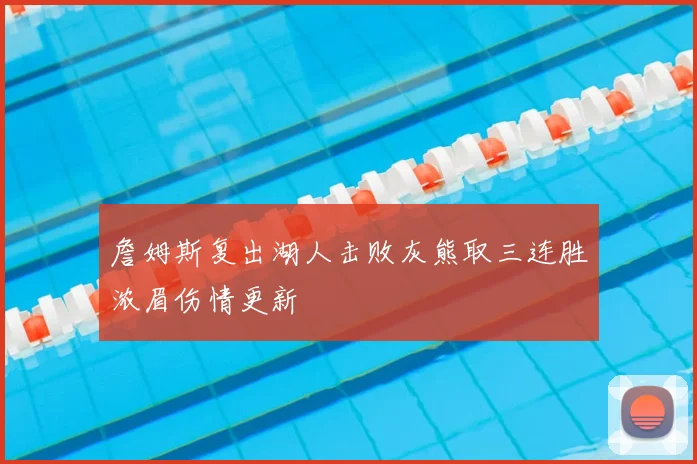 詹姆斯复出湖人击败灰熊取三连胜浓眉伤情更新