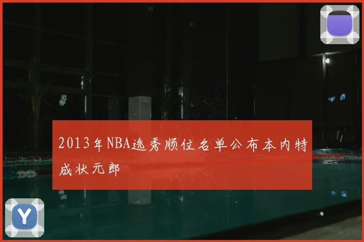 2013年NBA选秀顺位名单公布本内特成状元郎