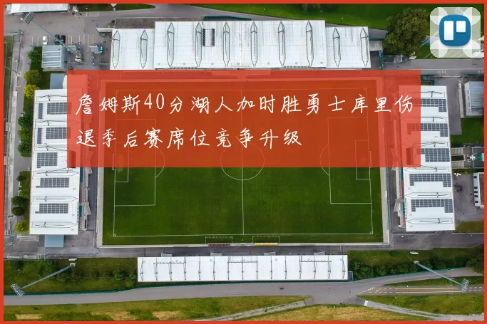 詹姆斯40分湖人加时胜勇士库里伤退季后赛席位竞争升级