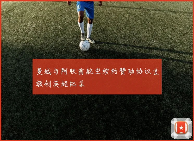 曼城与阿联酋航空续约赞助协议金额创英超纪录